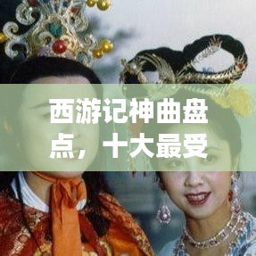 西游记神曲盘点，十大最受欢迎歌曲榜单