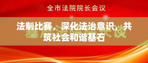 法制比赛，深化法治意识，共筑社会和谐基石