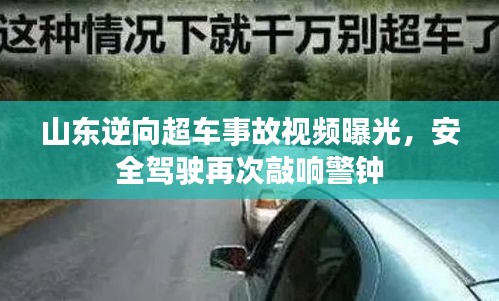 山东逆向超车事故视频曝光，安全驾驶再次敲响警钟