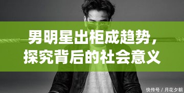 男明星出柜成趋势，探究背后的社会意义与影响