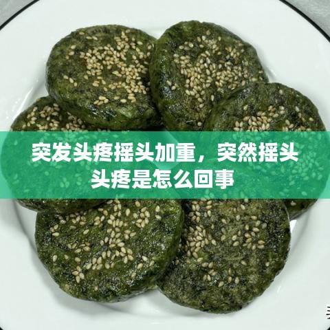 突发头疼摇头加重，突然摇头头疼是怎么回事 