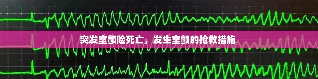 突发室颤险死亡，发生室颤的抢救措施 