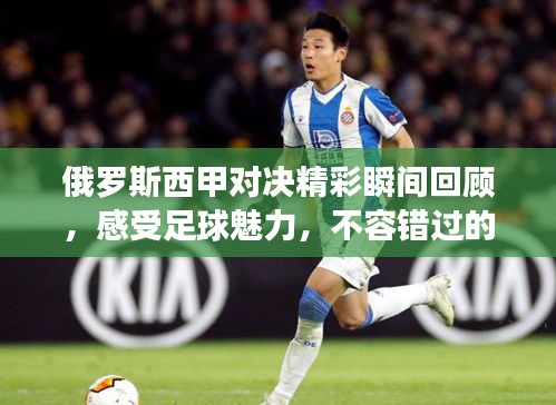 俄罗斯西甲对决精彩瞬间回顾，感受足球魅力，不容错过的比赛录像！