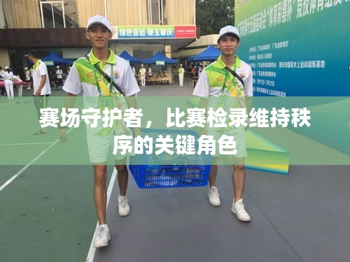赛场守护者，比赛检录维持秩序的关键角色